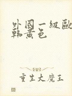 外国一级欧美日韩黄色