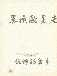暴操欧美老熟女