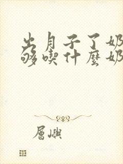 出月子了奶水不够吃什么奶水多