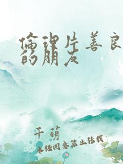 伦理片善良妈妈的朋友