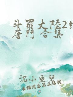 斗罗大陆2绝世唐门 合集