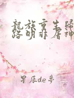 龙族重生归来我路明非屠神证道小说免费讲述