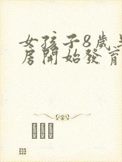 女孩子8岁半乳房开始发育正常吗