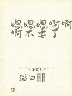 嗯嗯嗯啊啊啊啊啊不要了