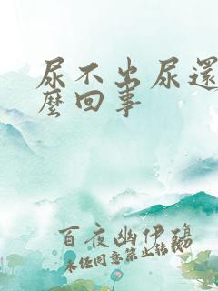 尿不出尿还疼怎么回事