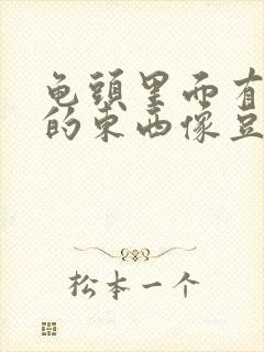 龟头里面有白色的东西像豆腐渣