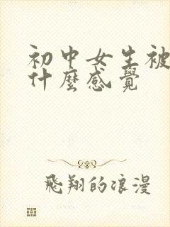 初中女生被摸胸什么感觉