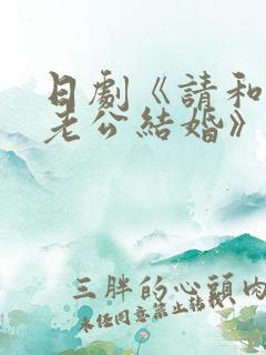日剧《请和我的老公结婚》免费观看