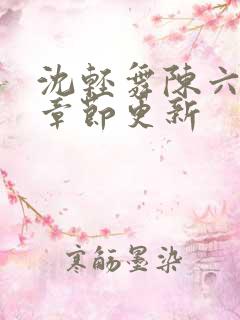 沈轻舞陈六最新章节更新