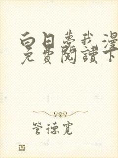 白日梦我漫画版免费阅读下拉式