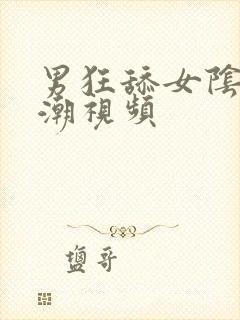 男狂舔女阴蒂高潮视频