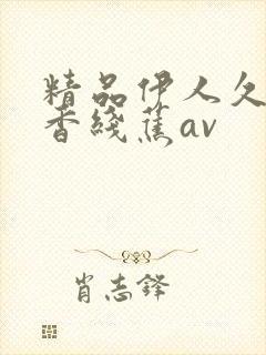 精品伊人久久大香线蕉av