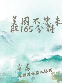 美国不忠未删减版165分钟