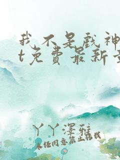 我不是戏神txt免费最新章节