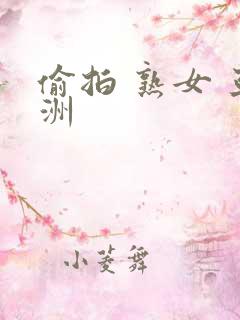 偷拍 熟女 亚洲