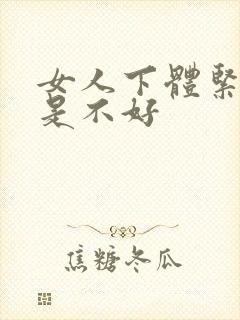 女人下体紧好还是不好