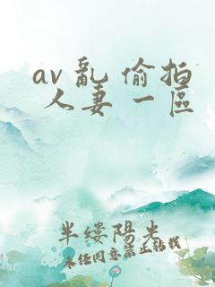 av 乱 偷拍 人妻 一区