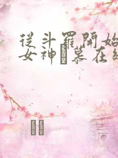 从斗罗开始俘获女神鞪慕在线阅读