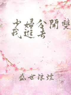 少妇分开双腿让我进去