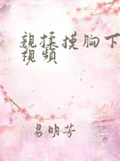 亲揉摸胸下刺激视频