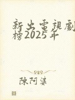 新出电视剧排行榜2025年