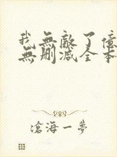 我无敌了亿万年无删减全本阅读