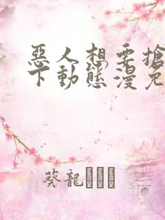 恶人想要抢救一下动态漫免费观看完整版观看