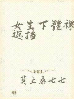 女生下体裸露无遮挡