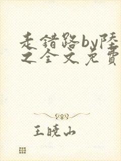 走错路by陆衍之全文免费阅读笔趣阁