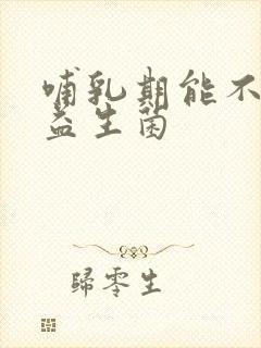 哺乳期能不能吃益生菌