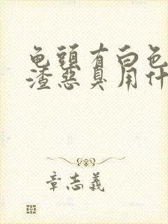 龟头有白色豆腐渣恶臭用什么药