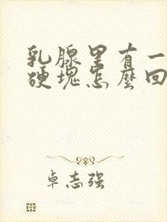 乳腺里有一个大硬块怎么回事