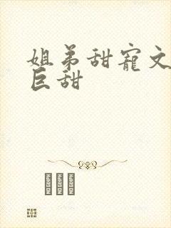 姐弟甜宠文推荐巨甜