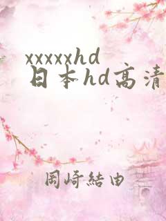 xxxxxhd日本hd高清》