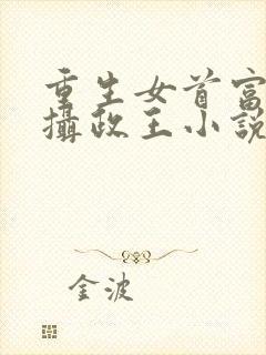 重生女首富娇养摄政王小说小说