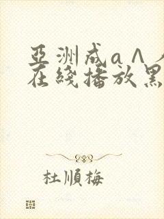 亚洲成a∧人片在线播放黑人