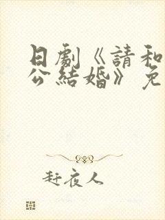日剧《请和我老公结婚》免费观看