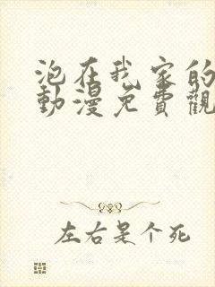 泡在我家的辣妹动漫免费观看第1集