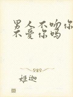 男人不吻你就是不爱你吗