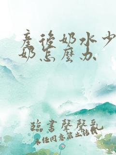 产后奶水少还漏奶怎么办