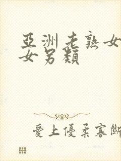 亚洲老熟女老熟女另类