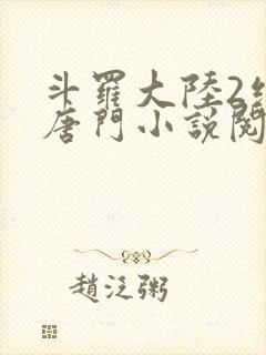 斗罗大陆2绝世唐门小说阅读