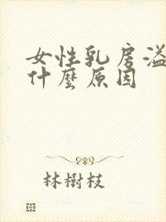 女性乳房溢乳是什么原因