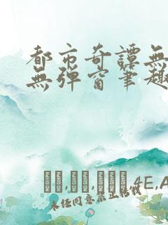 都市奇谭无删减无弹窗笔趣阁免费