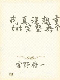 我真没想重生啊 txt完整无错版