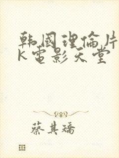 韩国理伦片_ok电影天堂