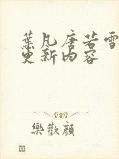 叶凡唐若雪最新更新内容