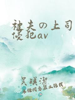 被夫の上司持久侵犯av