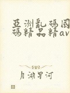 亚洲乱码国产乱码精品精av