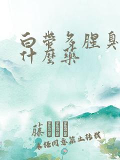 白带多腥臭味吃什么药